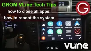 GROM VLine Android Infotainment System Tech Tips - how to close all aps, how to reboot the system