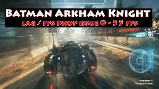 Batman Arkham Knight - lag / fps drop issue 0 - 55 fps