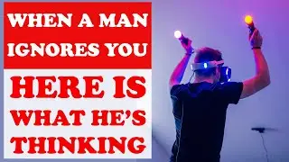 When a man ignores you, here's what he's thinking