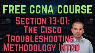 Free CCNA 200-301 Course 13-01: The Cisco Troubleshooting Methodology Intro