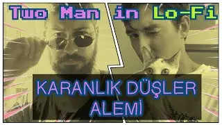 Two Man in Lo-Fi | Karanlık Düşler Alemi