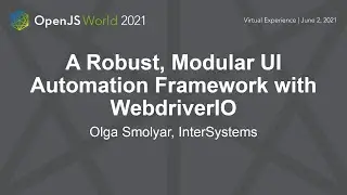 A Robust, Modular UI Automation Framework with WebdriverIO - Olga Smolyar, InterSystems