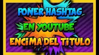 Cómo Poner HASHTAGS en Youtube ENCIMA del Título