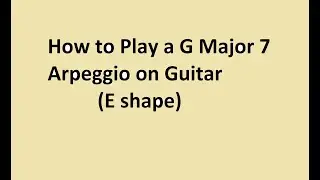 How to Play a G Major 7 Arpeggio on Guitar (E shape)