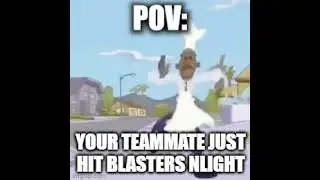 POV: your teammate just hit blasters nlight