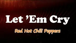 Red Hot Chili Peppers - Let ’Em Cry (Lyrics)
