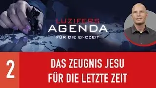 02. Das Zeugnis Jesu für die letzte Zeit - Luzifers Agenda für die Endzeit