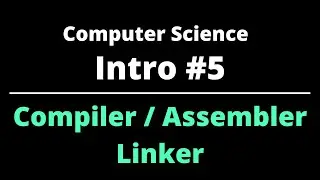 Computer Science | Intro #5 | Compiler / Assembler / Linker