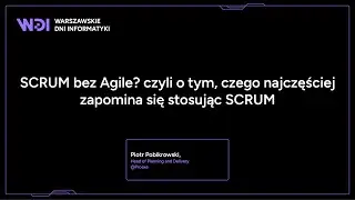 Piotr Pobikrowski - SCRUM bez Agile? czyli o tym, czego najczęściej zapomina się stosując SCRUM