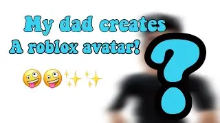 My dad creates a roblox avatar! 😎❤️