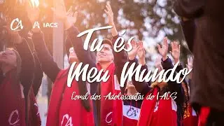 Tu és Meu Mundo - Coral dos Adolescentes do IACS