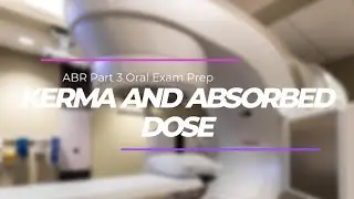 Absorbed Dose and KERMA ABR Part 3 Oral Exam Prep Medical Physics