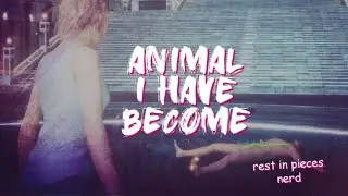 Animal I Have Become [IC]