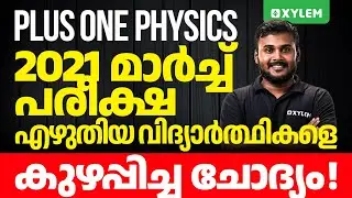 Plus One Physics - 2021 മാർച്ച് പരീക്ഷ എഴുതിയ വിദ്യാർത്ഥികളെ കുഴപ്പിച്ച ചോദ്യം | Xylem Plus One