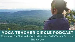 Episode 18 - Guided Meditation for Self-Care - Ground Into Now