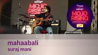 Mahaabali - Suraj Mani The Tattva Tripper - Live at Kappa TV Mojo Rising