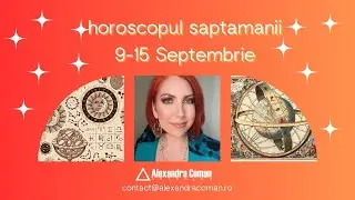 Horoscopul saptamanii 9 -15 Septembrie | Tensiune si responsabilitate | Astrolog Alexandra Coman