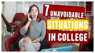 7 Unavoidable Situations in College