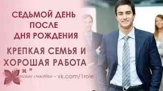 Как провести седьмой день после дня рождения, чтобы иметь крепкую семью и хорошую работу