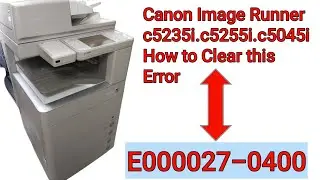 How to clear Error E000027-0400 in Canon 5045i 5250i