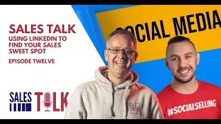 The Sales Talk Episode 12 | Using LinkedIn to find your sales sweet spot.