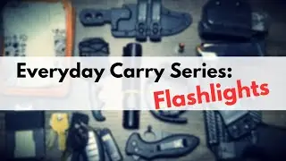 Everyday Carry Series: Flashlights