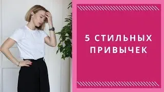 КАК СТАТЬ СТИЛЬНОЙ: 5 модных привычек. Привычки стильных девушек.