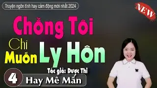 [Tập 4] Chồng Tôi Chỉ Muốn Ly Hôn - Đọc truyện ngôn tình | Truyện ngôn tình đêm khuya