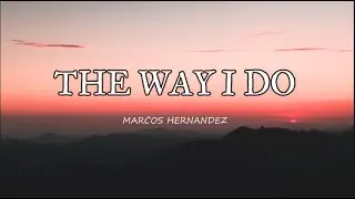 🎵MARCOS HERNANDEZ - THE WAY I DO (LYRICS) 