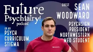 Ep. 9 Psychiatry Curriculum, Stigma in Med School w/ Sean Woodward