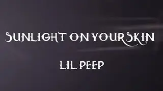 Lil Peep - Sunlight on Your Skin (Lyrics)