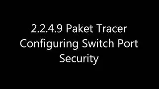 2 2 4 9 Packet Tracer Configuring Switch Port Security