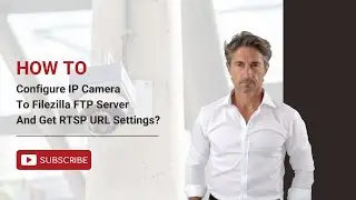 How To Configure IP Camera To Filezilla FTP Server And Get RTSP URL Settings?