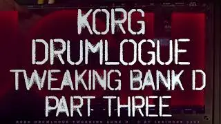 Korg Drumlogue // First Touch // Tweaking Factory Bank D // Part THREE // No Talking