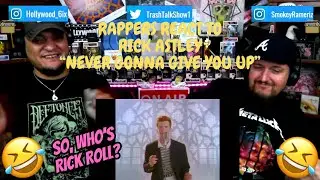 Rappers React To Rick Astley 