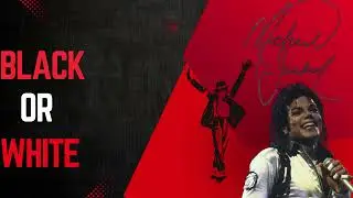 Black or White  - Michael Jackson