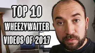 The TOP 10 WHEEZYWAITER VIDEOS OF 2017!