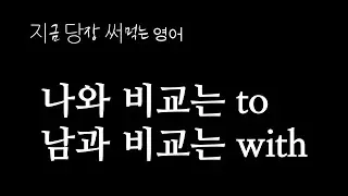 비교할 사람을 비교해야지. 나와는 to,다른 것과는 with