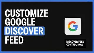 How to Customize Google Discover Feed - Full Guide