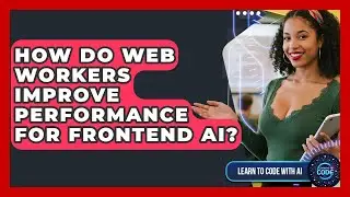 How Do Web Workers Improve Performance For Frontend AI? - Learning To Code With AI
