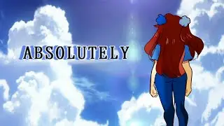 Absolutely [Self Insert Animatic]