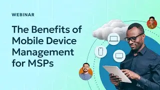 The Benefits of Mobile Device Management for MSPs