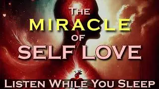 The MIRACLE of Self Love ~ Transform your Life ~ Listen as you Sleep Meditation