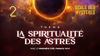ECOLE DES MYSTÈRES : LA SPIRITUALITÉ DES ASTRES PARTIE 2 AVEC LE PROPHÈTE JOEL FRANCIS TATU