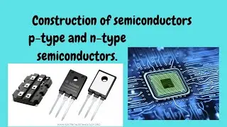 what are semiconductors || construction of p-type and n-type semiconductors.