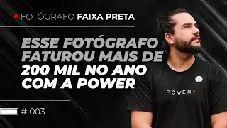 Esse fotógrafo faturou mais de 200 mil no ano com a Power | Fotógrafo Faixa Preta #003