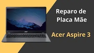 Reparo de Placa mãe Notebook Acer Aspire 3 A315