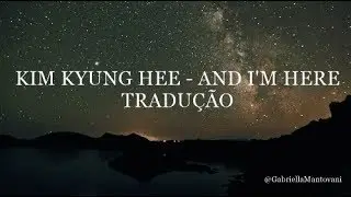 And I'm Here - Kim Kyung Hee (Tradução PT / BR )