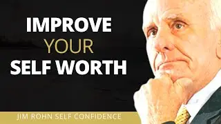 This is HOW to Improve Your Self Worth Jim Rohn Self Confidence Speech