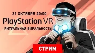 PlayStation VR: Ритуальная виральность